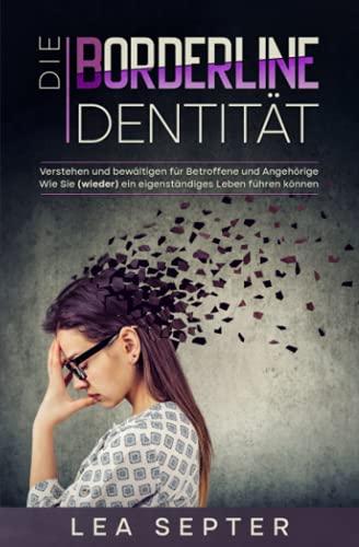 Die Borderline Identität: Verstehen und bewältigen für Betroffene und Angehörige Wie Sie (wieder) ein eigenständiges Leben führen können. (Psychologie, Band 1)