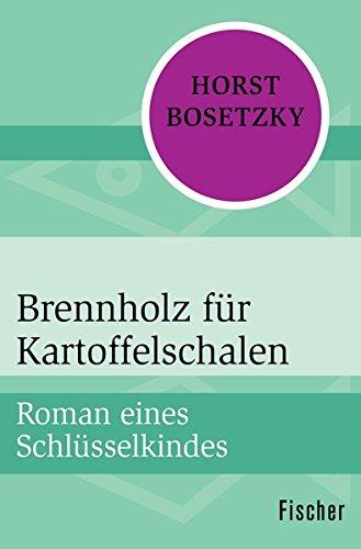 Brennholz für Kartoffelschalen: Roman eines Schlüsselkindes