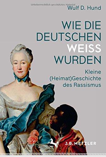 Wie die Deutschen weiß wurden: Kleine (Heimat)Geschichte des Rassismus