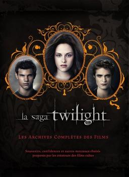 La saga Twilight : les archives complètes des films : souvenirs, confidences et autres morceaux choisis proposés par les créateurs des films cultes