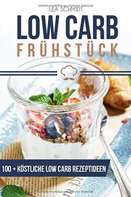 Low Carb Frühstück: Über 100 leckere Low Carb Rezepte zum Frühstück speziell für schnelles Abnehmen