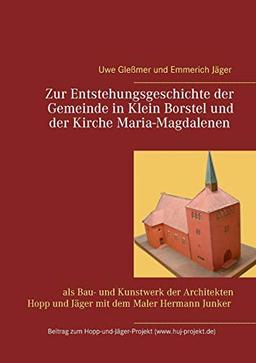 Zur Entstehungsgeschichte der Gemeinde in Klein Borstel und der Kirche Maria-Magdalenen: als Bau- und Kunstwerk der Architekten Hopp und Jäger mit dem ... Junker (Beitrag zum Hopp-und-Jäger-Projekt)