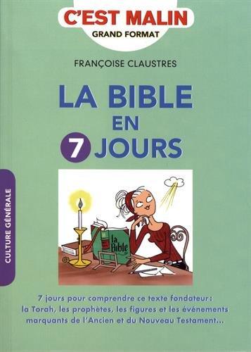 La Bible en 7 jours, c'est malin : 7 jours pour comprendre ce texte fondateur : la Torah, les prophètes, les figures et les évènements marquants de l'Ancien et du Nouveau Testament...