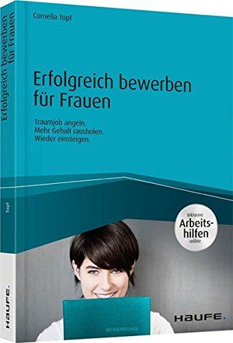 Erfolgreich bewerben für Frauen - inkl. Arbeitshilfen online: Traumjob angeln. Mehr Gehalt rausholen. Wieder einsteigen. (Haufe Fachbuch)