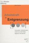 Arbeitskraft in Entgrenzung: Grenzenlose Anforderungen, erweiterte Spielräume, begrenzte Ressourcen