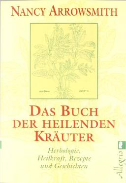 Das Buch der heilenden Kräuter: Herbologie, Heilkraft, Rezepte und Geschichten