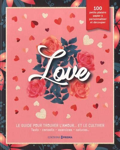 Love : le guide pour trouver l'amour... et le cultiver : tests, conseils, exercices, astuces...