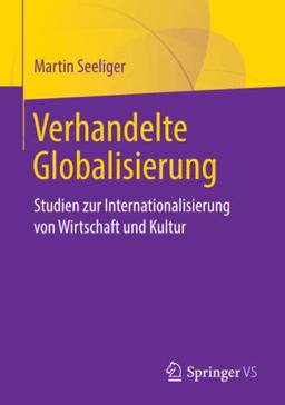 Verhandelte Globalisierung: Studien zur Internationalisierung von Wirtschaft und Kultur