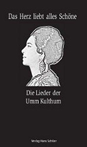 Das Herz liebt alles Schöne: Die Lieder der Umm Kulthum