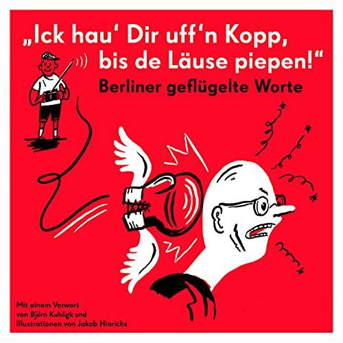 Berliner geflügelte Worte: Ick hau’ Dir uff´n Kopp, bis de Läuse piepen.