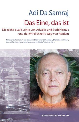 Das Eine, das ist: Die nicht-duale Lehre von Advaita und Buddhismus und der Wirklichkeits-Weg von Adidam