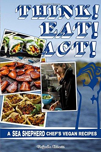 Think! Eat! Act!: A Sea Shepherd Chef's Vegan Recipes (Vegan Cookbooks)