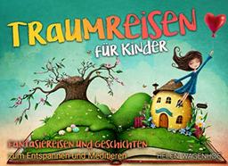 Traumreisen für Kinder: Fantasiereisen und Geschichten zum Entspannen und Meditieren