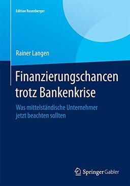 Finanzierungschancen trotz Bankenkrise: Was mittelständische Unternehmer jetzt beachten sollten (Edition Rosenberger)