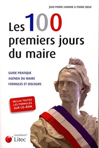 Les 100 premiers jours du maire : guide pratique, agenda du maire, formules et discours