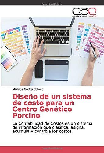 Diseño de un sistema de costo para un Centro Genético Porcino: La Contabilidad de Costos es un sistema de información que clasifica, asigna, acumula y controla los costos