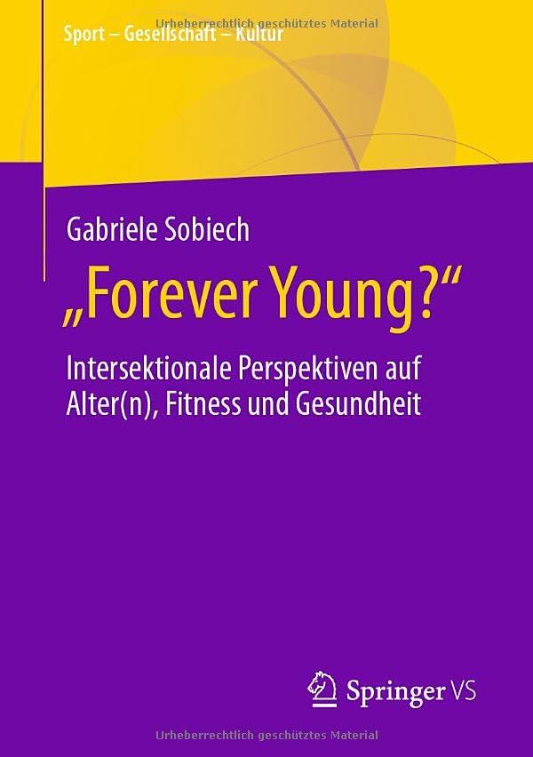 „Forever Young?“: Intersektionale Perspektiven auf Alter(n), Fitness und Gesundheit (Sport – Gesellschaft – Kultur)