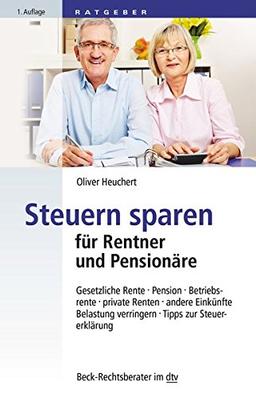 Steuern sparen für Rentner und Pensionäre: Gesetzliche Rente, Pension, Betriebsrente, private Renten, andere Einkünfte, Belastung verringern, Tipps zur Steuererklärung (dtv Beck Rechtsberater)