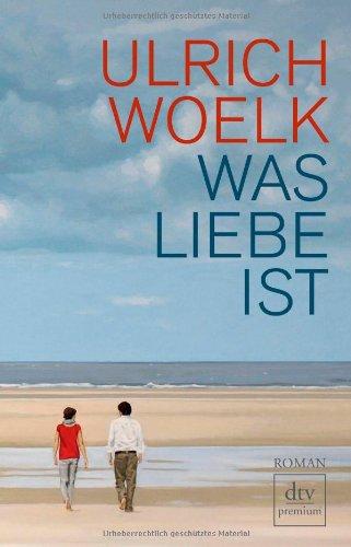 Was Liebe ist: Roman