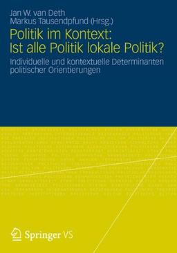 Politik im Kontext: Ist Alle Politik Lokale Politik? Individuelle und Kontextuelle Determinanten Politischer Orientierungen (German Edition)