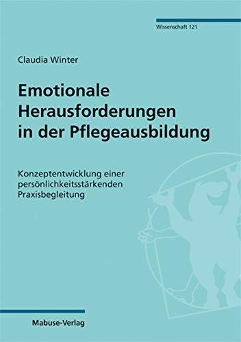 Emotionale Herausforderungen in der Pflegeausbildung. Konzeptentwicklung einer persönlichkeitsstärkenden Praxisbegleitung (Mabuse-Verlag Wissenschaft 121)