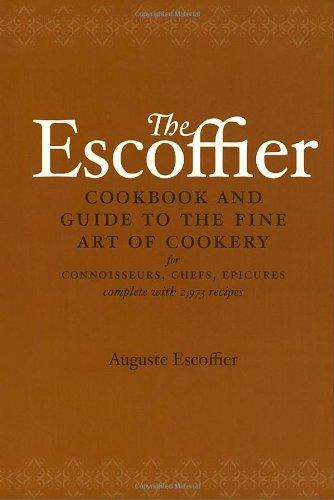 The Escoffier Cookbook: and Guide to the Fine Art of Cookery for Connoisseurs, Chefs, Epicures: Guide to the Fine Art of French Cuisine