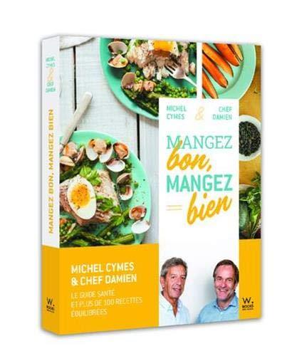 Mangez bon, mangez bien : pour une alimentation saine et gourmande : le guide santé et plus de cent recettes équilibrées