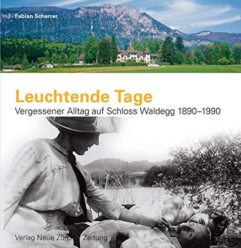 Leuchtende Tage: Vergessener Alltag auf Schloss Waldegg 1890-1990