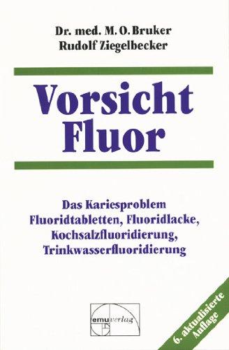 Vorsicht Fluor!: Das Kariesproblem. Fluoridtabletten, Fluoridlacke, Kochsalzfluoridierung, Trinkwasserfluoridierung