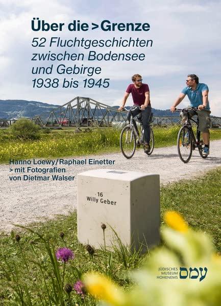 Über die > Grenze: 52 Fluchtgeschichten zwischen Bodensee und Gebirge 1938 bis 1945