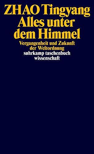 Alles unter dem Himmel: Vergangenheit und Zukunft der Weltordnung (suhrkamp taschenbuch wissenschaft)