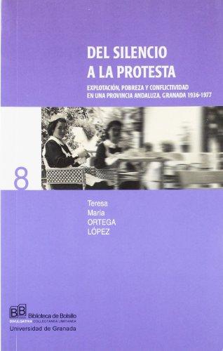 Del silencio a la protesta : explotación, pobreza y conflictividad en una provincia andaluza, Granada 1936-1977 (Biblioteca de Bolsillo/ Divulgativa, Band 8)