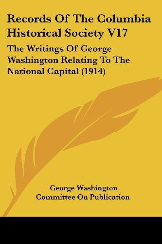 Records Of The Columbia Historical Society V17: The Writings Of George Washington Relating To The National Capital (1914)