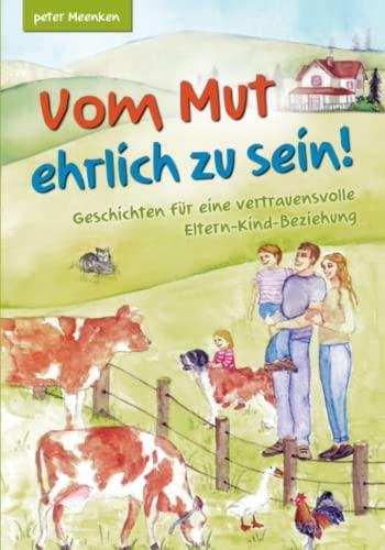 Vom Mut ehrlich zu sein! Geschichten für eine vertrauensvolle Eltern-Kind-Beziehung