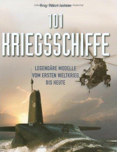 101 Kriegsschiffe: Legendäre Modelle vom 1. Weltkrieg bis heute