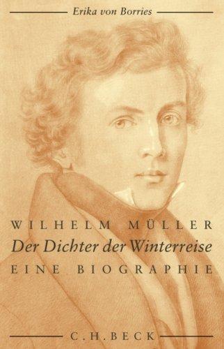 Wilhelm Müller: Der Dichter der Winterreise - Eine Biographie