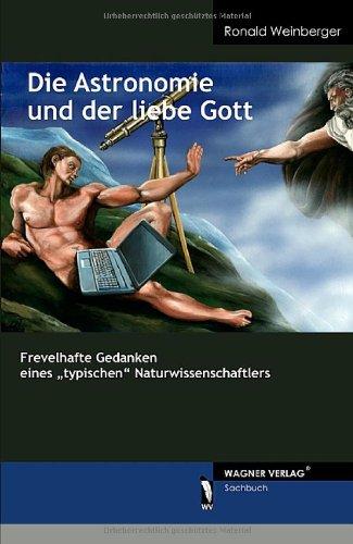 Die Astronomie und der liebe Gott: Frevelhafte Gedanken eines "typischen" Naturwissenschaftlers