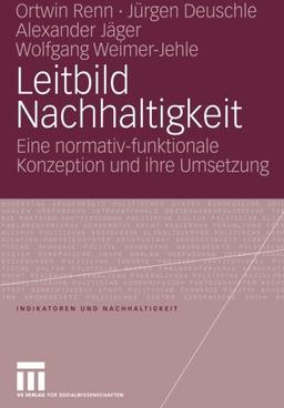 Leitbild Nachhaltigkeit: Eine Normativ-Funktionale Konzeption Und Ihre Umsetzung (Indikatoren und Nachhaltigkeit) (German Edition)