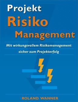 Projekt-Risikomanagement: Mit wirkungsvollem Risikomanagement sicher zum Projekterfolg