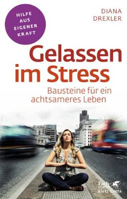 Gelassen im Stress: Bausteine für ein achtsameres Leben