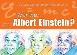 Wer war Albert Einstein?: Eine fächerübergreifende Projektmappe