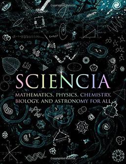 Sciencia: Mathematics, Physics, Chemistry, Biology, and Astronomy for All (Wooden Books)