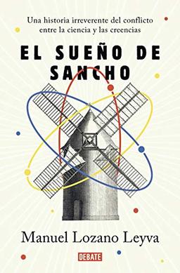 El sueño de Sancho: Un historia irreverente del conflicto entre la ciencia y las creencias (Ciencia y Tecnología)