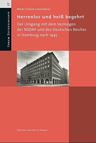 Herrenlos und heiß begehrt: Der Umgang mit dem Vermögen der NSDAP und des Deutschen Reiches in Hamburg nach 1945 (Forum Zeitgeschichte)