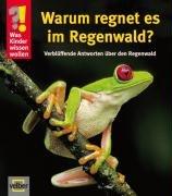 Was Kinder wissen wollen. Warum regnet es im Regenwald?: Verblüffende Antworten über den Regenwald