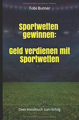 Sportwetten gewinnen: Geld verdienen mit Sportwetten: Dein Handbuch zum Erfolg