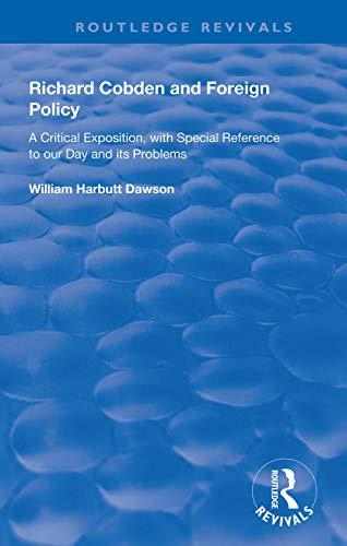 Richard Cobden and Foreign Policy: A Critical Exposition With Special Reference to Our Day and Its Problems (Routledge Revivals)