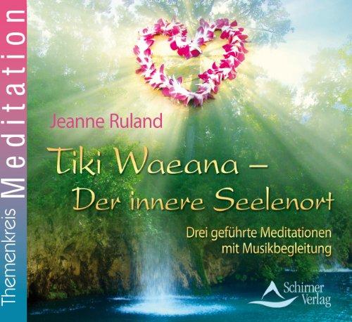 Tiki Waeana - Der innere Seelenort: Drei geführte Meditationen mit Musikbegleitung