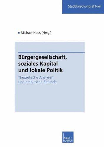 Bürgergesellschaft, soziales Kapital und lokale Politik: Theoretische Analysen Und Empirische Befunde (Stadtforschung Aktuell) (German Edition)