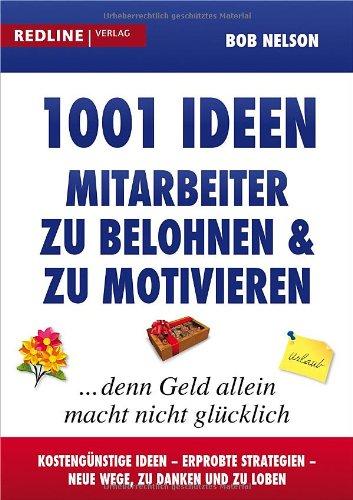 1001 Ideen, Mitarbeiter zu belohnen und zu motivieren: ... denn Geld allein macht nicht glücklich